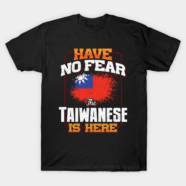 Taiwanese Flag  Have No Fear The Taiwanese Is Here - Gift for Taiwanese From Taiwan T-Shirt by Country Flags